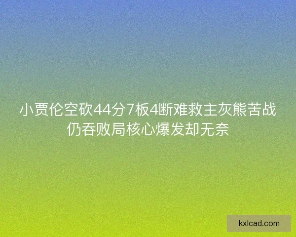 小贾伦空砍44分7板4断难救主灰熊苦战仍吞败局核心爆发却无奈